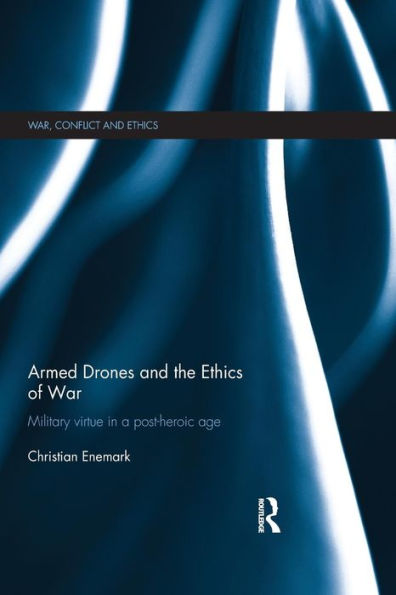 Armed Drones And The Ethics Of War (War, Conflict And Ethics)