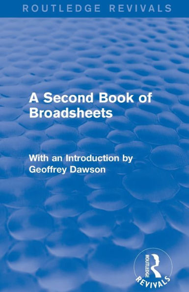 A Second Book Of Broadsheets (Routledge Revivals): With An Introduction By Geoffrey Dawson (Routledge Revivals: A Book Of Broadsheets)