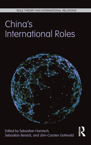China's International Roles: Challenging Or Supporting International Order? (Role Theory And International Relations)