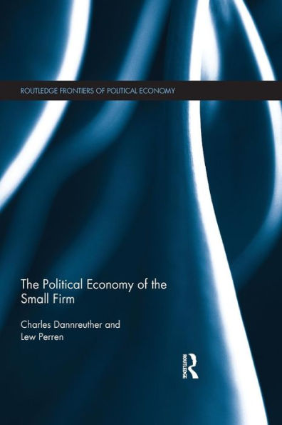 The Political Economy Of The Small Firm (Routledge Frontiers Of Political Economy)