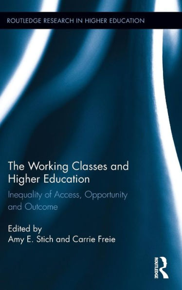 The Working Classes And Higher Education: Inequality Of Access, Opportunity And Outcome (Routledge Research In Higher Education)