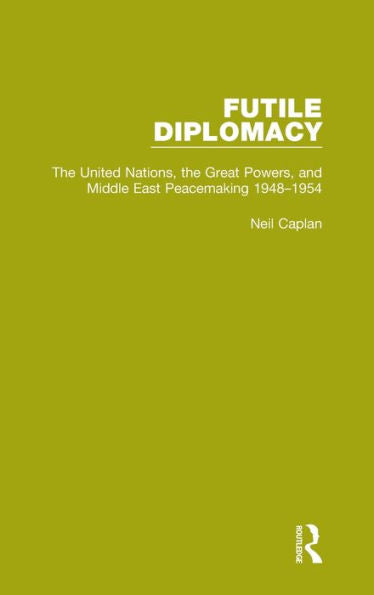 Futile Diplomacy, Volume 3: The United Nations, The Great Powers And Middle East Peacemaking, 1948-1954