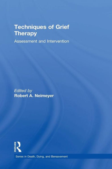 Techniques Of Grief Therapy: Assessment And Intervention (Series In Death, Dying, And Bereavement)