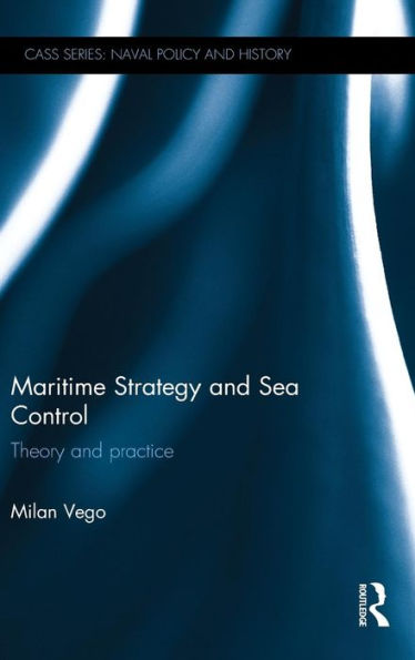 Maritime Strategy And Sea Control (Cass Series: Naval Policy And History)