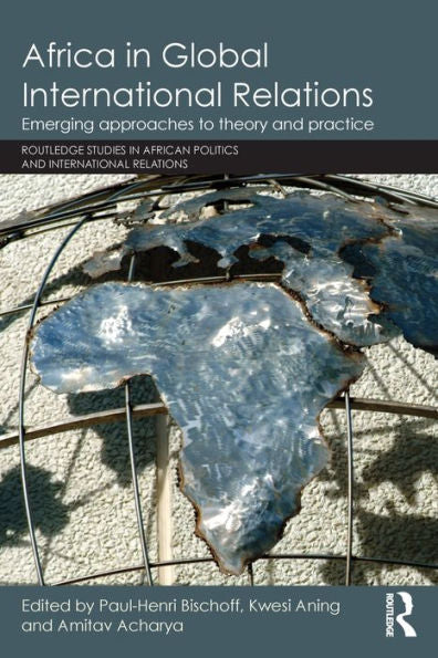 Africa In Global International Relations (Routledge Studies In African Politics And International Relations)