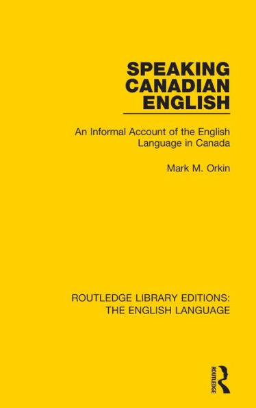 Speaking Canadian English: An Informal Account Of The English Language In Canada (Routledge Library Editions: The English Language)