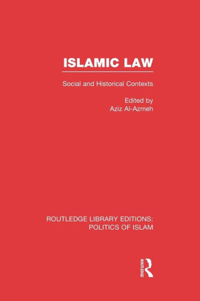 Islamic Law (Rle Politics Of Islam): Social And Historical Contexts (Routledge Library Editions: Politics Of Islam)