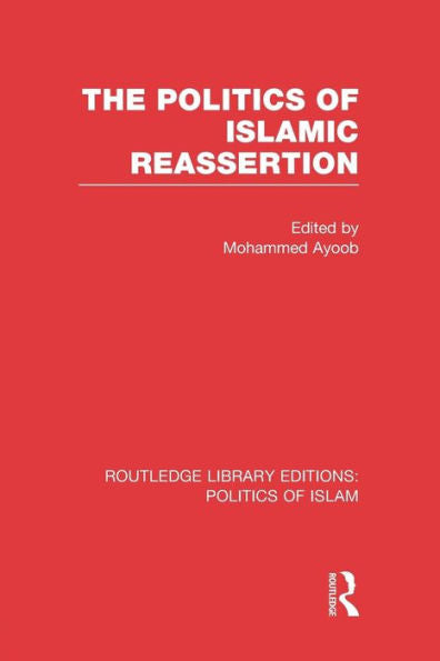 The Politics Of Islamic Reassertion (Routledge Library Editions: Politics Of Islam)