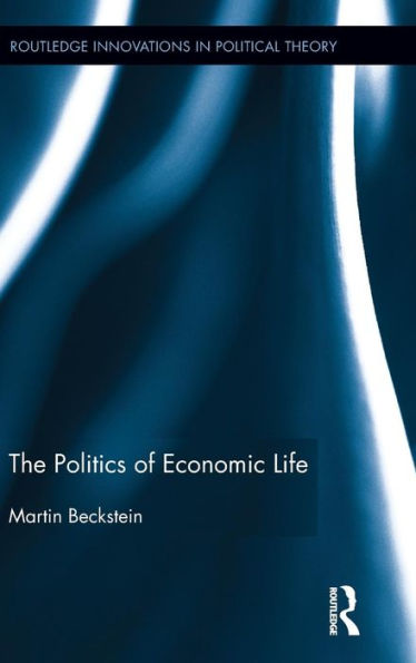 The Politics Of Economic Life (Routledge Innovations In Political Theory)