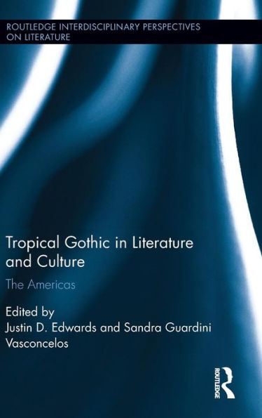 Tropical Gothic In Literature And Culture: The Americas (Routledge Interdisciplinary Perspectives On Literature)