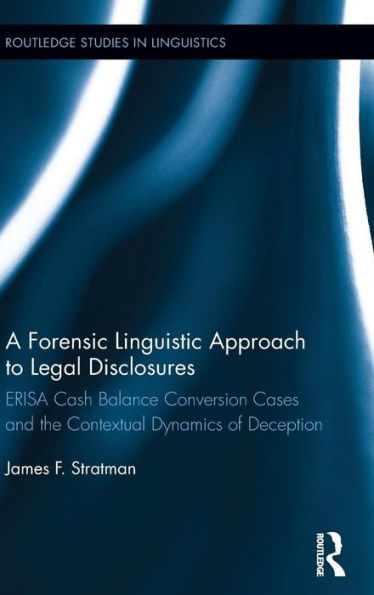A Forensic Linguistic Approach To Legal Disclosures: Erisa Cash Balance Conversion Cases And The Contextual Dynamics Of Deception (Routledge Studies In Linguistics) - 9781138920057