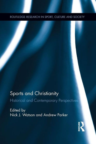 Sports And Christianity: Historical And Contemporary Perspectives (Routledge Research In Sport, Culture And Society)