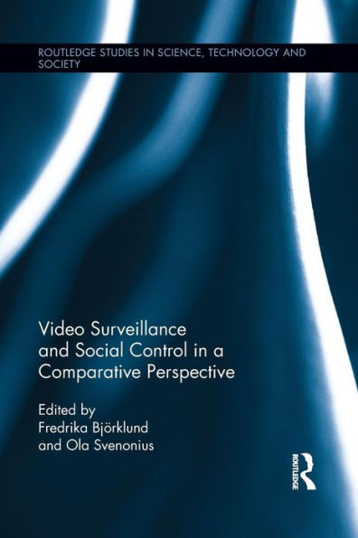 Video Surveillance And Social Control In A Comparative Perspective (Routledge Studies In Science, Technology And Society)