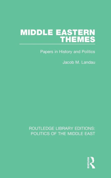 Middle Eastern Themes: Papers In History And Politics (Routledge Library Editions: Politics Of The Middle East)
