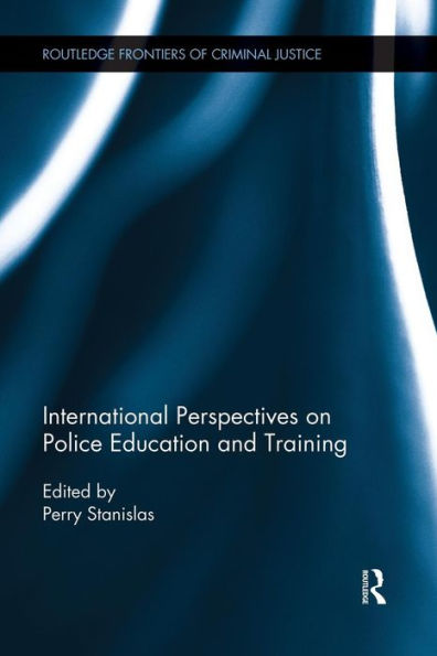 International Perspectives On Police Education And Training (Routledge Frontiers Of Criminal Justice)
