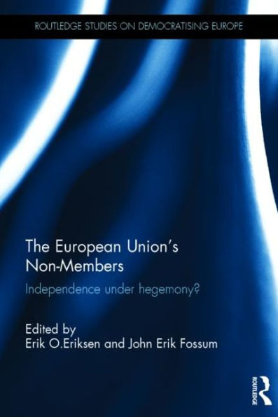 The European Union's Non-Members: Independence Under Hegemony? (Routledge Studies On Democratising Europe) - 9781138922457