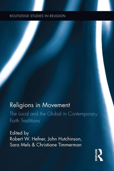 Religions In Movement: The Local And The Global In Contemporary Faith Traditions (Routledge Studies In Religion)