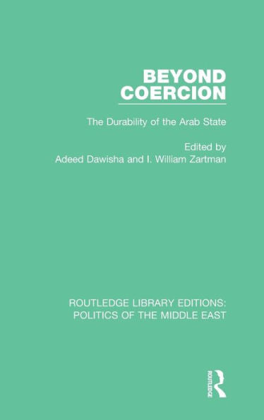 Beyond Coercion: The Durability Of The Arab State (Routledge Library Editions: Politics Of The Middle East)
