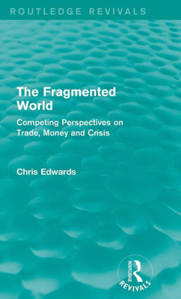 The Fragmented World: Competing Perspectives On Trade, Money And Crisis (Routledge Revivals)