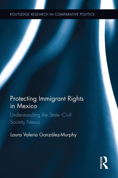 Protecting Immigrant Rights In Mexico (Routledge Research In Comparative Politics)