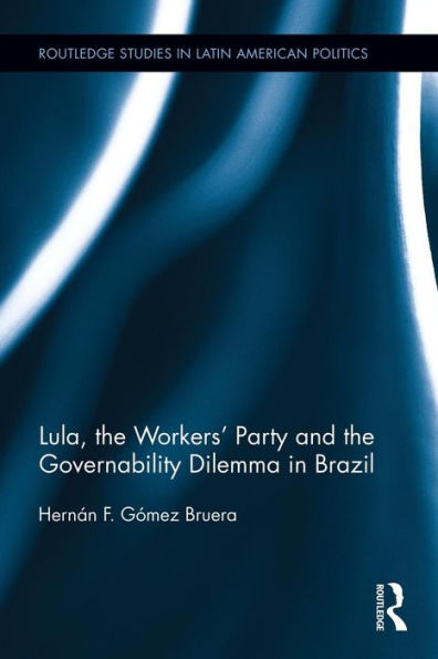 Lula, The Workers' Party And The Governability Dilemma In Brazil (Routledge Studies In Latin American Politics)