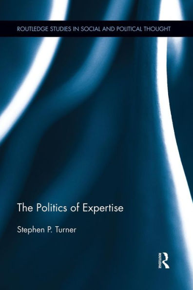 The Politics Of Expertise (Routledge Studies In Social And Political Thought)
