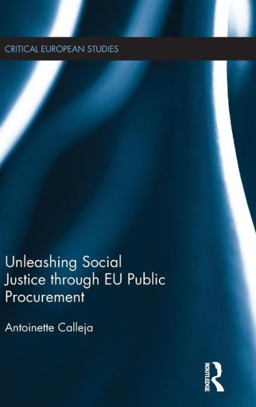 Unleashing Social Justice Through Eu Public Procurement (Critical European Studies)
