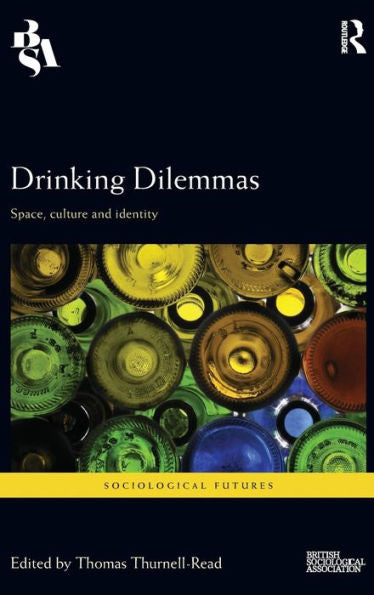Drinking Dilemmas: Space, Culture And Identity (Sociological Futures)