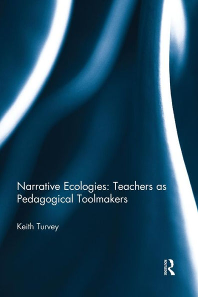Narrative Ecologies: Teachers As Pedagogical Toolmakers