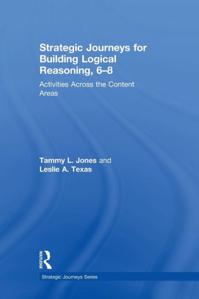 Strategic Journeys For Building Logical Reasoning, 6-8: Activities Across The Content Areas (Strategic Journeys Series)