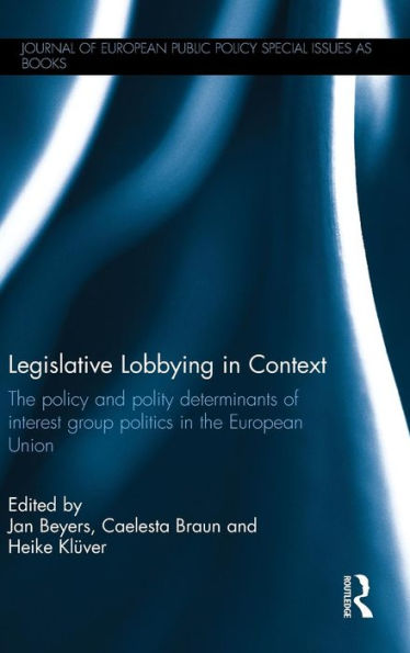 Legislative Lobbying In Context: The Policy And Polity Determinants Of Interest Group Politics In The European Union (Journal Of European Public Policy Series)