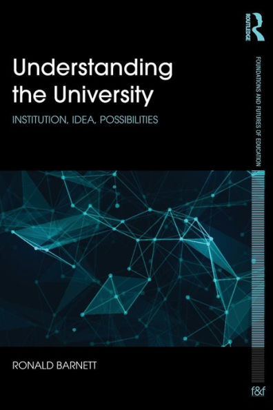 Understanding The University: Institution, Idea, Possibilities (Foundations And Futures Of Education) - 9781138934054