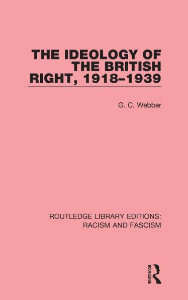 The Ideology Of The British Right, 1918-1939 (Routledge Library Editions: Racism And Fascism)