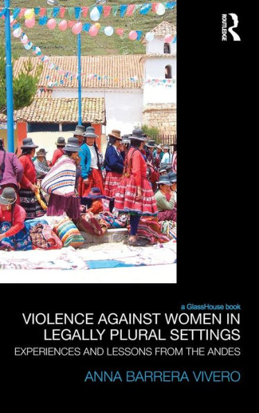 Violence Against Women In Legally Plural Settings: Experiences And Lessons From The Andes (Law, Development And Globalization)