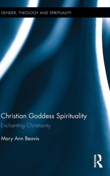 Christian Goddess Spirituality: Enchanting Christianity (Gender, Theology And Spirituality)