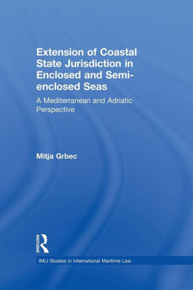Extension Of Coastal State Jurisdiction In Enclosed And Semi-Enclosed Seas (Imli Studies In International Maritime Law)