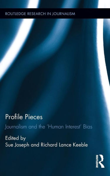 Profile Pieces: Journalism And The 'Human Interest' Bias (Routledge Research In Journalism)