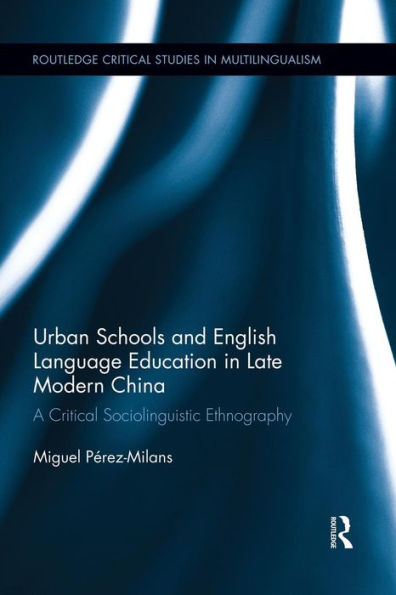 Urban Schools And English Language Education In Late Modern China (Routledge Critical Studies In Multilingualism)