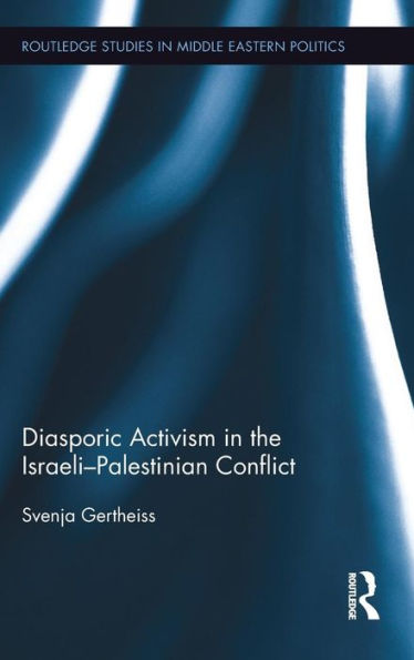 Diasporic Activism In The Israeli-Palestinian Conflict (Routledge Studies In Middle Eastern Politics)