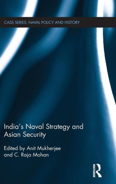 India's Naval Strategy And Asian Security (Cass Series: Naval Policy And History)