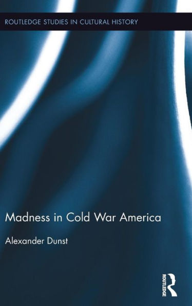 Madness In Cold War America (Routledge Studies In Cultural History)