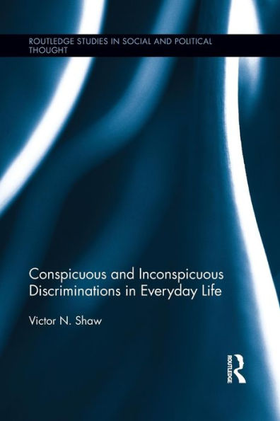 Conspicuous And Inconspicuous Discriminations In Everyday Life (Routledge Studies In Social And Political Thought)