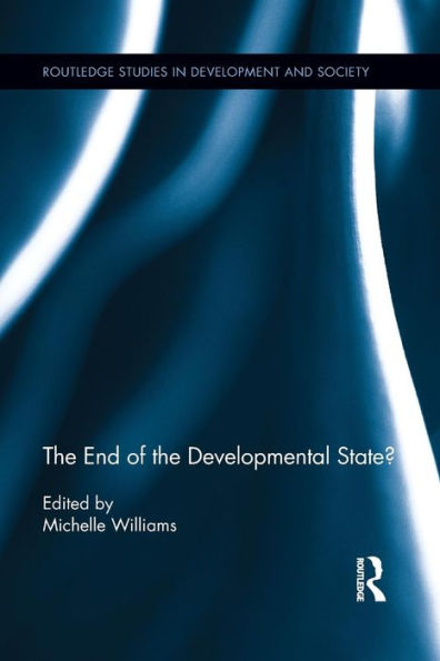 The End Of The Developmental State? (Routledge Studies In Development And Society)