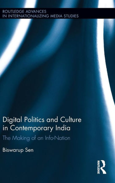 Digital Politics And Culture In Contemporary India: The Making Of An Info-Nation (Routledge Advances In Internationalizing Media Studies) - 9781138954922