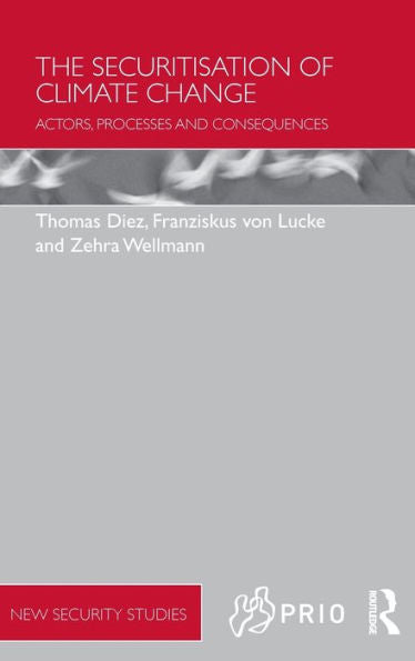 The Securitisation Of Climate Change: Actors, Processes And Consequences (Prio New Security Studies)