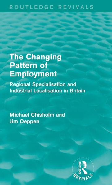 The Changing Pattern Of Employment: Regional Specialisation And Industrial Localisation In Britain (Routledge Revivals)