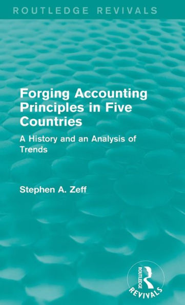 Forging Accounting Principles In Five Countries: A History And An Analysis Of Trends (Routledge Revivals)