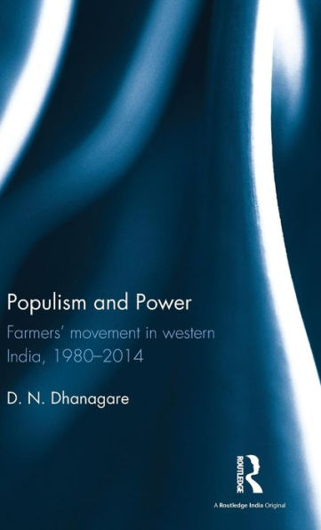 Populism And Power: Farmers’ Movement In Western India, 1980--2014 - 9781138963276