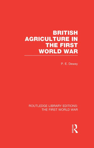 British Agriculture In The First World War (Rle The First World War) (Routledge Library Editions: The First World War)