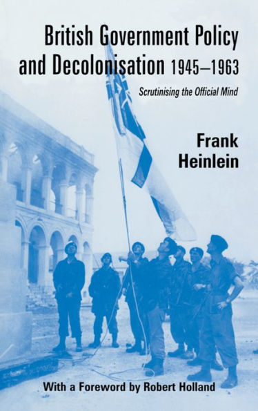 British Government Policy And Decolonisation, 1945-63 (British Politics And Society)